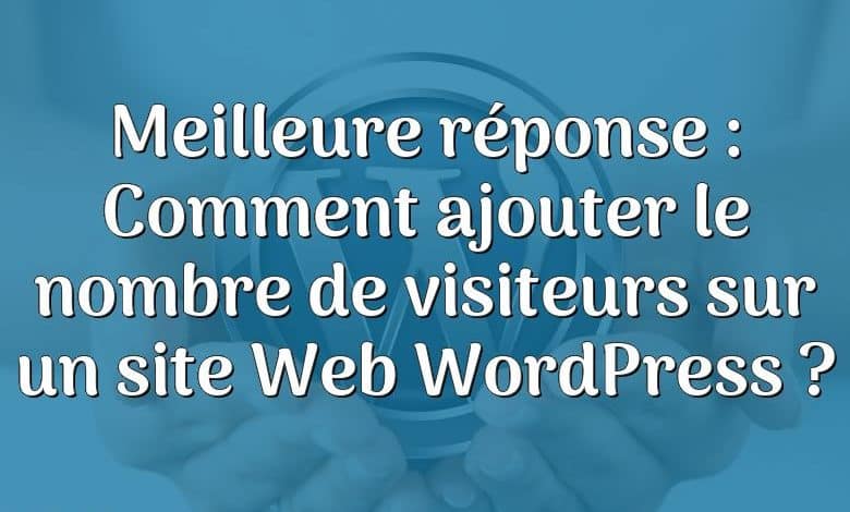 Meilleure réponse : Comment ajouter le nombre de visiteurs sur un site Web WordPress ?